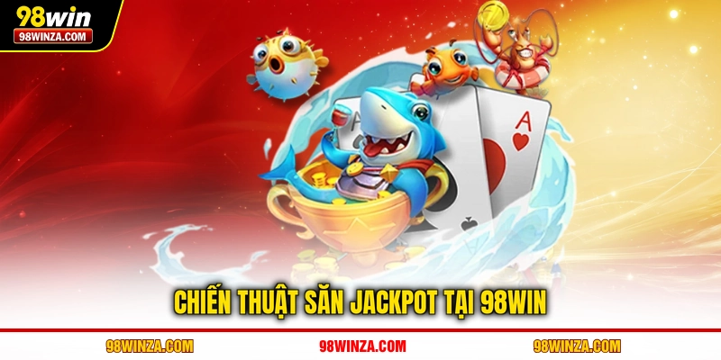Chiến thuật săn Jackpot tại 98WIN