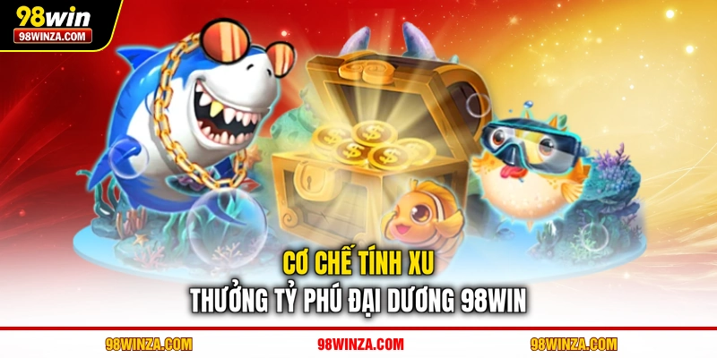 Cơ chế tính xu thưởng tỷ phú đại dương 98WIN