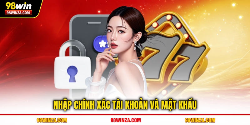 Nhập chính xác tài khoản và mật khẩu