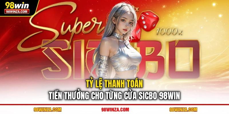 Tỷ lệ thanh toán tiền thưởng cho từng cửa Sicbo 98WIN